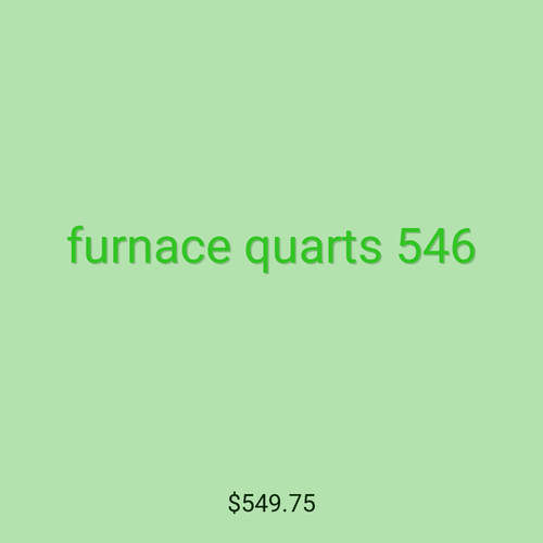 furnace quarts 546