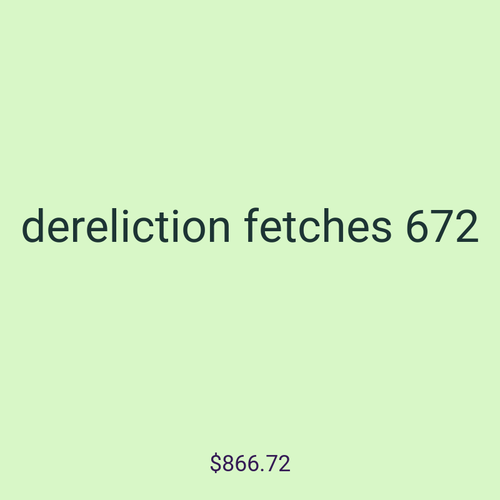 dereliction fetches 672