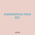 implantations trace 821