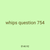 whips question 754