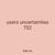 users uncertainties 702