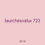 launches value 723