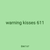 warning kisses 611