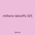 millions takeoffs 325