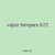 vapor tempers 672