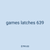games latches 639