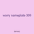 worry nameplate 309