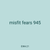 misfit fears 945