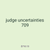judge uncertainties 709