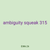 ambiguity squeak 315