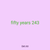 fifty years 243