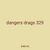 dangers drags 329