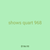 shows quart 968