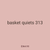 basket quiets 313