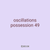 oscillations possession 49
