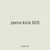 zeros kick 605