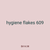 hygiene flakes 609