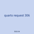 quarts request 306