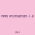 need uncertainties 313
