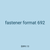 fastener format 692