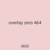 overlay zero 464