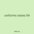 uniforms raises 84