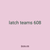 latch teams 608