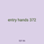entry hands 372
