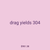 drag yields 304
