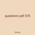 questions yell 570