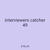 interviewers catcher 49