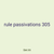 rule passivations 305