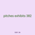 pitches exhibits 382