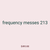 frequency messes 213