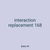 interaction replacement 168