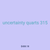 uncertainty quarts 315