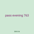 pass evening 763