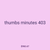 thumbs minutes 403