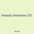 threads interviews 321