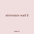 eliminator wait 8