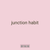 junction habit