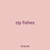 zip fishes