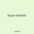liquor fantails