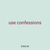 use confessions