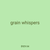 grain whispers