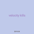 velocity kills