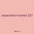 observation transit 337