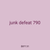 junk defeat 790