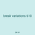 break variations 610