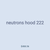 neutrons hood 222